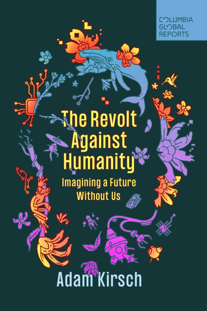 Cover of the book "The Revolt Against Humanity: Imagining a Future Without Us" by Adam Kirsch